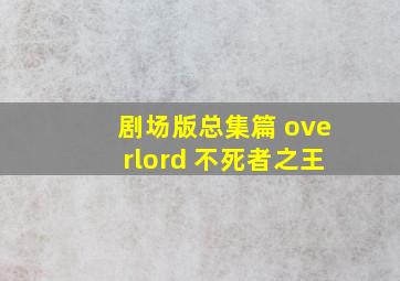 剧场版总集篇 overlord 不死者之王